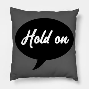 Hold On Speech Bubble Pillow