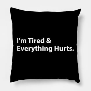 I'm Tired And Everything Hurts - Funny Sayings Pillow