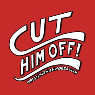 Cut Him Off! T-Shirt