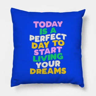 Today is a Perfect Day to Start Living Your Dreams in Blue Pink Green and Yellow Pillow