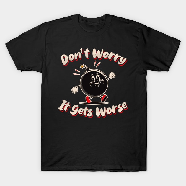 Don't Worry It Gets Worse T-Shirt Don't Worry It Gets Worse T-Shirt