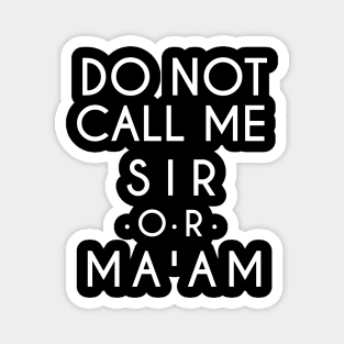 Do Not Call Me Sir or Ma'am (White text) Magnet