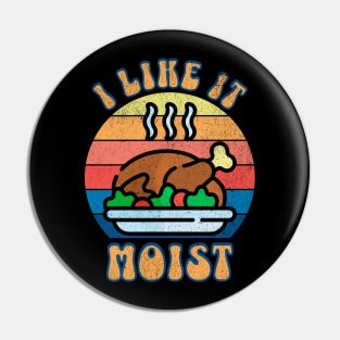 I LIke it Moist Thanksgiving Turkey Pin