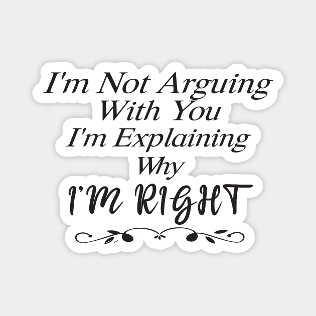 Im Not Arguing With You Im Explaining Why Im Right Magnet by SavageArt ⭐⭐⭐⭐⭐