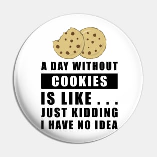 A day without Cookies is like.. just kidding i have no idea Pin