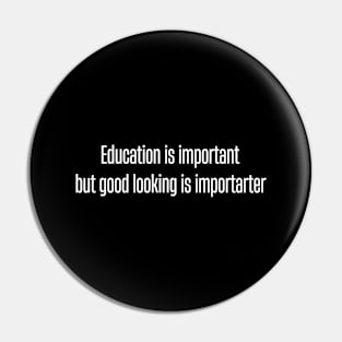 Education is important, but good looking is importarter Pin