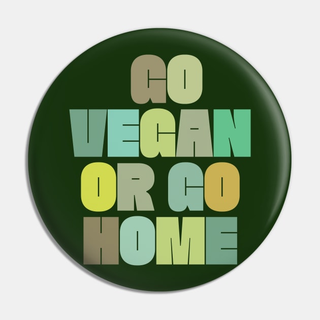 Go Vegan Or Go Home - Veganism Slogan Design Pin by DankFutura