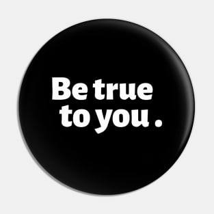 Be True To You. Pin