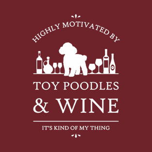 Highly Motivated by Toy Poodles and Wine T-Shirt