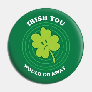 Irish You Would Go Away Pin