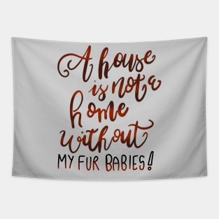 A House is Not a Home without my Fur Babies T-shirt Tapestry