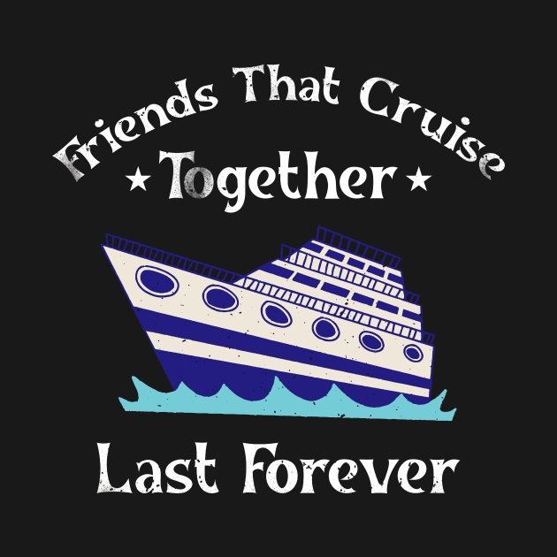 Cruise Friends Cruising by TheBestHumorApparel