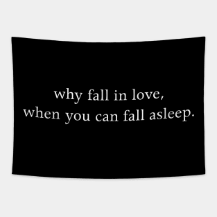 Why fall in love, when you can fall asleep. Tapestry