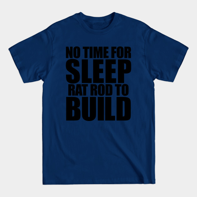 No Time To Sleep Rat Rod To Build - Rat Rod - T-Shirt