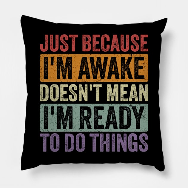 Just Because I'm Awake Doesn't Mean I'm Ready to Do Things Pillow by ELMADANI.ABA