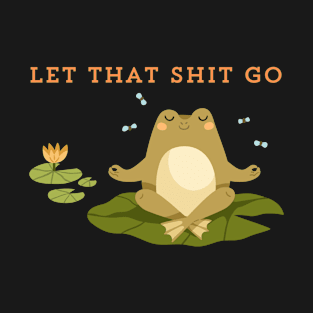 Let that shit go T-Shirt