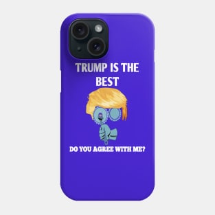 Trump is the best.. Do you agree with me ? Phone Case