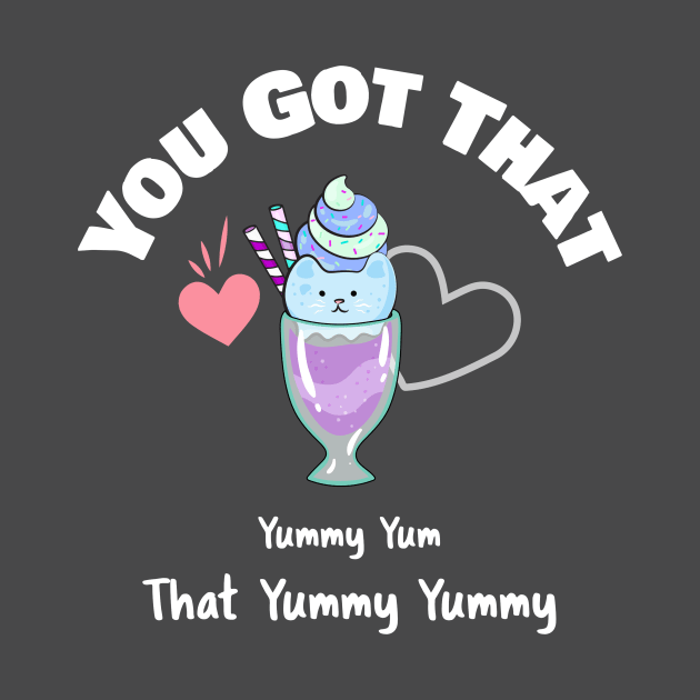 You Got That Yummy Yum That Yummy Yummy Funny Shirt by grizzlex