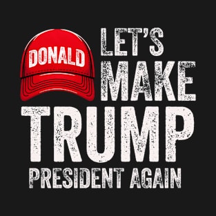 Let's Make Trump President Again Political Republican Design Red Cap Graphic T-Shirt