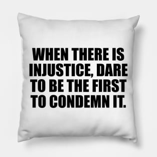 When there is injustice, dare to be the first to condemn it Pillow