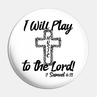 I Will Play Music Before the Lord - Black & White Design Pin