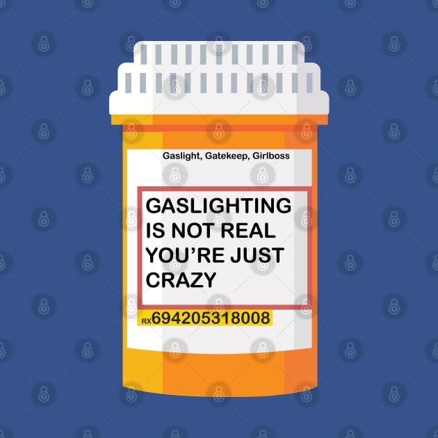 GASLIGHTING IS NOT REAL YOU’RE JUST CRAZY by remerasnerds