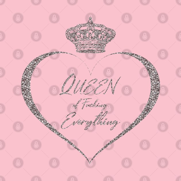 Queen of Fucking Everything by nolabel