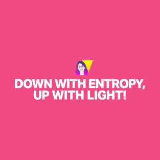 Down with entropy, up with light! T-Shirt