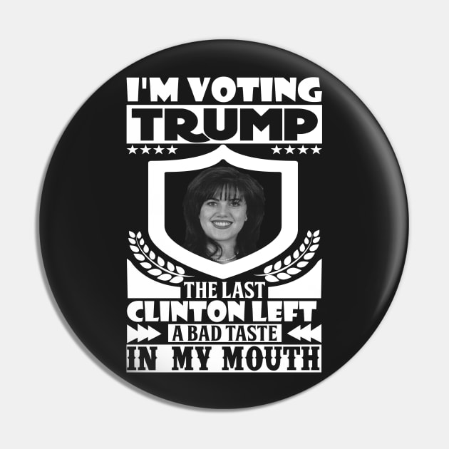 I'm Voting Trump - The Last Clinton Left A Bad Taste In My Mouth Pin by joshp214