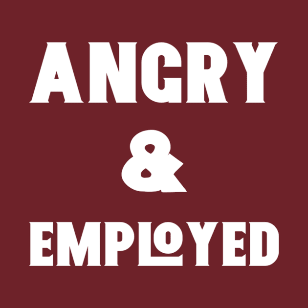 Angry & Employed by thesilentsuperiority