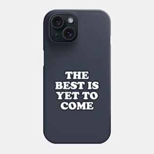 The Best Is Yet To Come #6 Phone Case