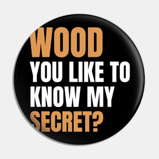 Wood you like to know my secret? Funny Carpenter Pin