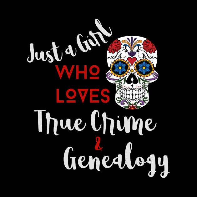 Just a Girl Who Loves True Crime & Genealogy (White Lettering) by Murderous Roots