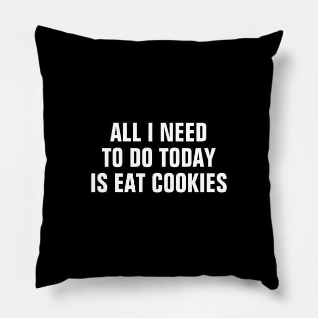 All I Need To Do Today Is Eat Cookies - Funny Pillow by SpHu24