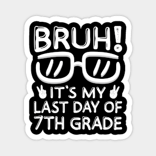 Bruh It's My Last Day Of 7th Grade Shirt Last Day Of School Magnet