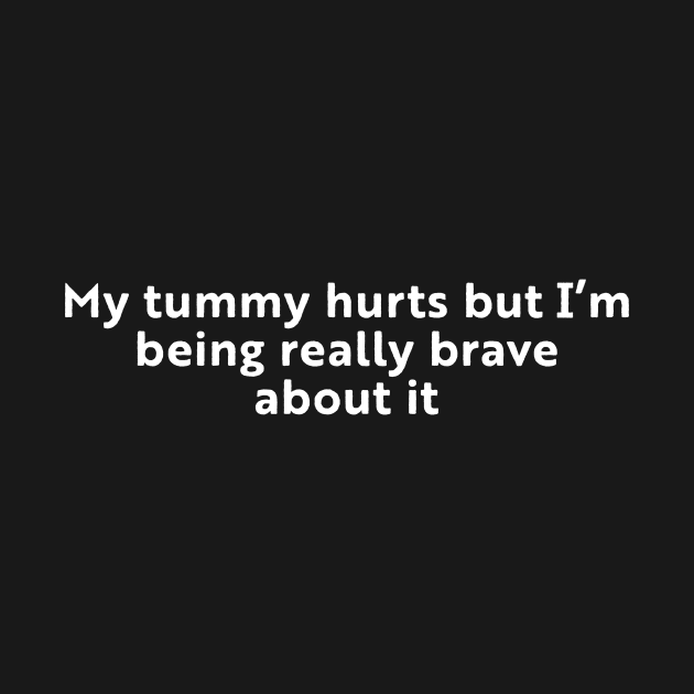 My Tummy Hurts But I'm Being Really Brave About It by unaffectedmoor