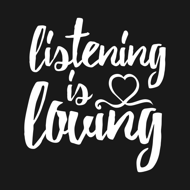 Listening is Loving (White) by TGprophetdesigns