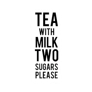 Tea with milk Two sugars please T-Shirt