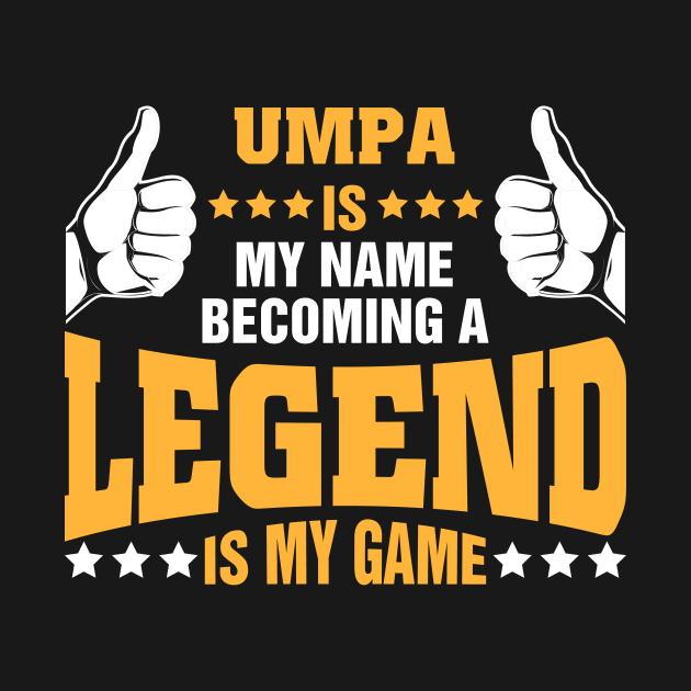 Umpa is my name becoming a legend is my game by tadcoy