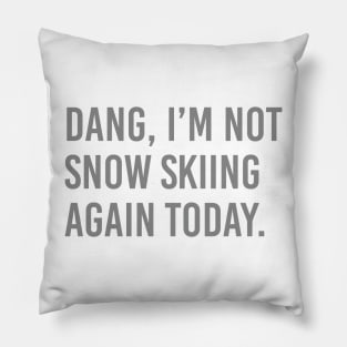 Dang, Im not snow skiing again today. Pillow