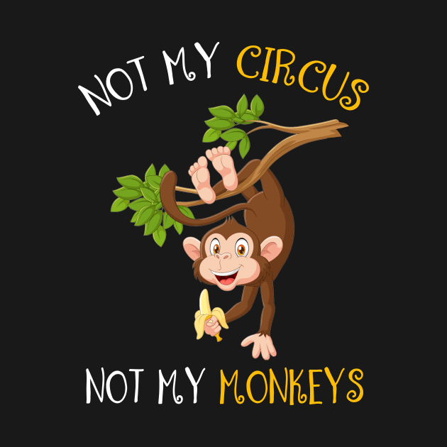 Not My Circus, Not My Monkeys Funny by Dunnhlpp