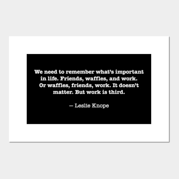 We Need To Remember What S Important In Life Friends Waffles And Work Or Waffles Friends Work It Doesn T Matter But Work Is Third Leslie Knope Leslie Knope Poster Und