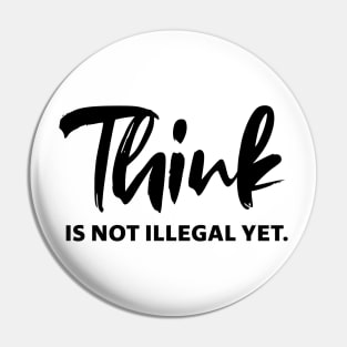 Think is not illegal yet - black text 0 Pin