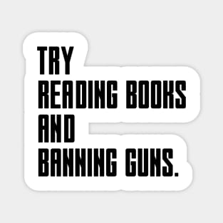 Try Reading Books And Banning Guns - black text Magnet