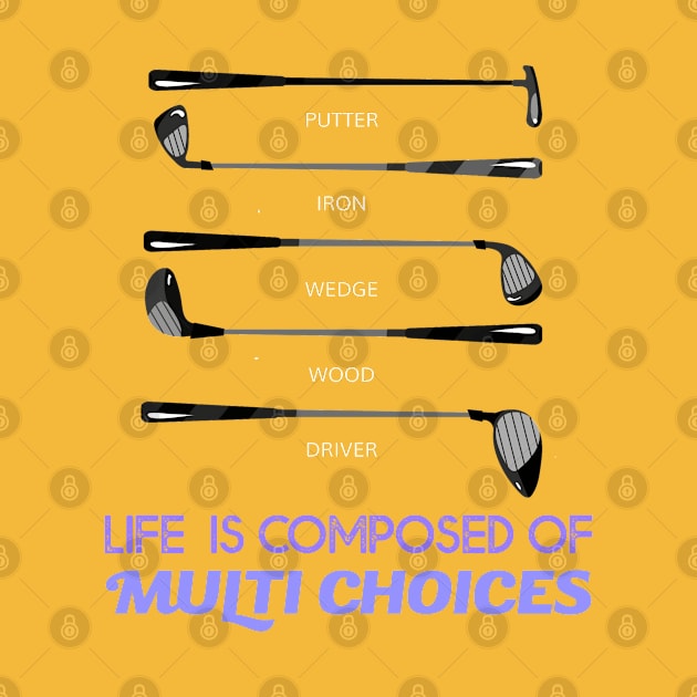 Life is composed of Multi Choices Golf Club by Howtotails