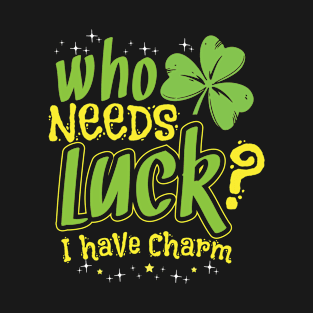 Who needs luck? I have charm Design for Lucky Charm T-Shirt