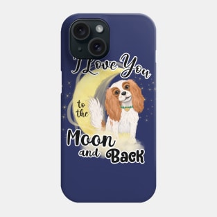 I love my Blenheim Cavalier King Charles Spaniel to the Moon and Back Phone Case