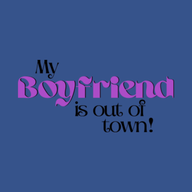 Disover My boyfriend is out of town! - My Boyfriend Is Out Of Town - T-Shirt