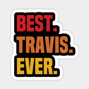 BEST TRAVIS EVER ,TRAVIS NAME Magnet