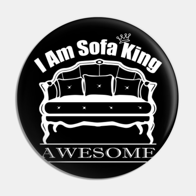 I Am Sofa King Awesome Funny Sofa King Shirt Sofa King Funny Gift Lover Pin Teepublic
